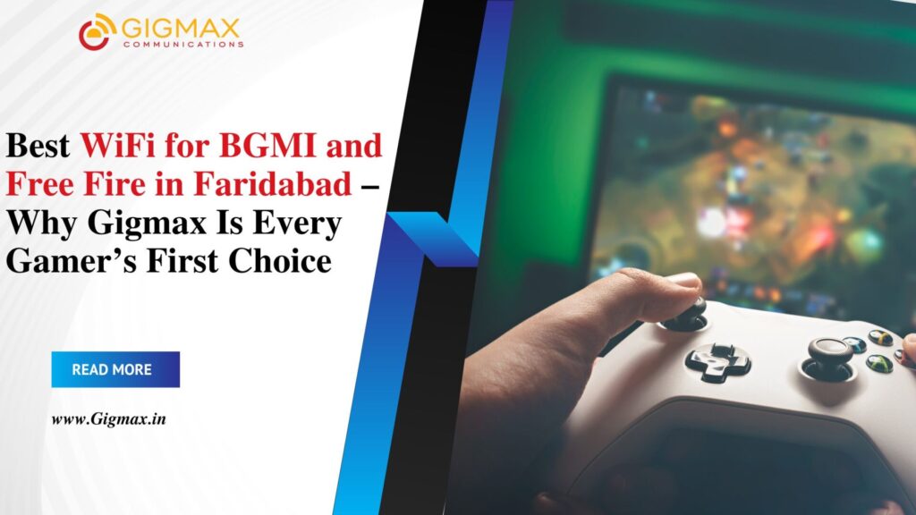 Best WiFi for BGMI and Free Fire in Faridabad – Why Gigmax Is Every Gamer’s First Choice