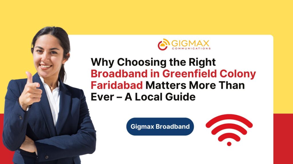 Why Choosing the Right Broadband in Greenfield Colony Faridabad Matters More Than Ever – A Local Guide